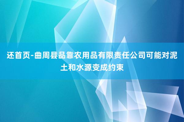 还首页-曲周县品靠农用品有限责任公司可能对泥土和水源变成约束