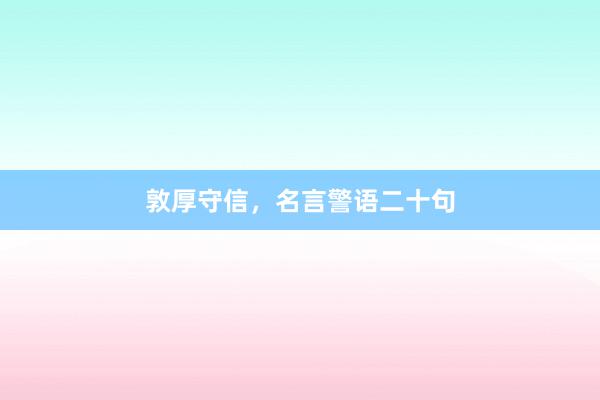 敦厚守信，名言警语二十句