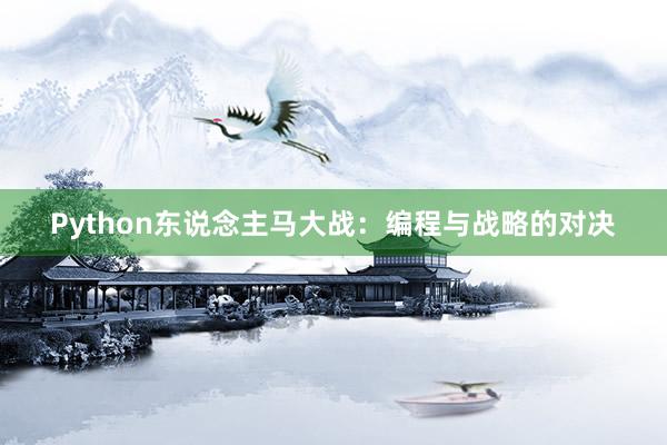 Python东说念主马大战：编程与战略的对决