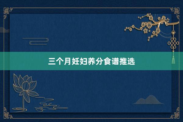 三个月妊妇养分食谱推选